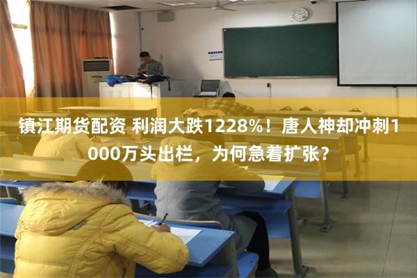 镇江期货配资 利润大跌1228%！唐人神却冲刺1000万头出栏，为何急着扩张？