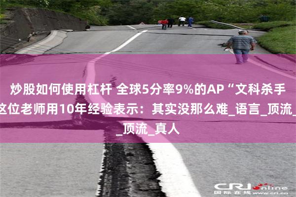炒股如何使用杠杆 全球5分率9%的AP“文科杀手”，这位老师用10年经验表示：其实没那么难_语言_顶流_真人