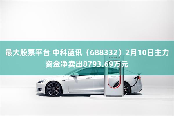 最大股票平台 中科蓝讯（688332）2月10日主力资金净卖出8793.69万元