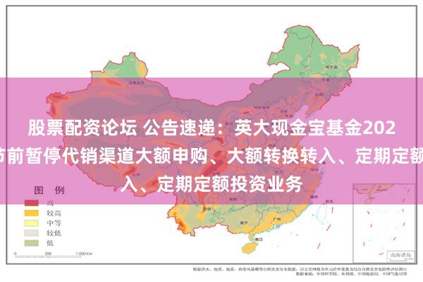 股票配资论坛 公告速递：英大现金宝基金2025年五一节前暂停代销渠道大额申购、大额转换转入、定期定额投资业务
