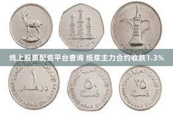 线上股票配资平台查询 纸浆主力合约收跌1.3%
