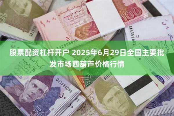 股票配资杠杆开户 2025年6月29日全国主要批发市场西葫芦价格行情