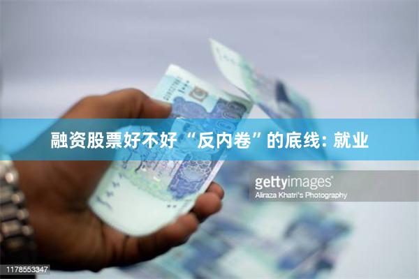 融资股票好不好 “反内卷”的底线: 就业