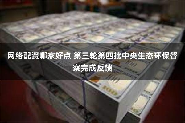 网络配资哪家好点 第三轮第四批中央生态环保督察完成反馈