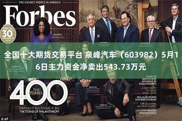 全国十大期货交易平台 泉峰汽车（603982）5月16日主力资金净卖出543.73万元