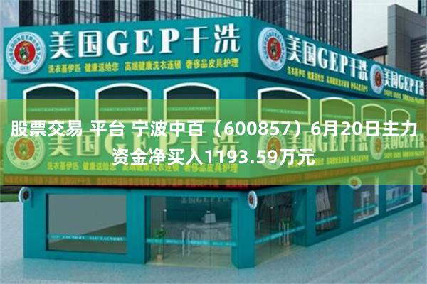 股票交易 平台 宁波中百（600857）6月20日主力资金净买入1193.59万元