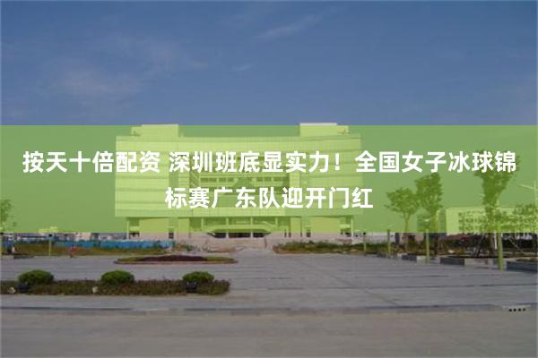 按天十倍配资 深圳班底显实力!全国女子冰球锦标赛广东队迎开门红