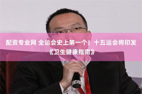 配资专业网 全运会史上第一个！十五运会将印发《卫生健康指南》