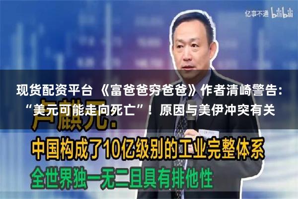 现货配资平台 《富爸爸穷爸爸》作者清崎警告:“美元可能走向死亡”！原因与美伊冲突有关