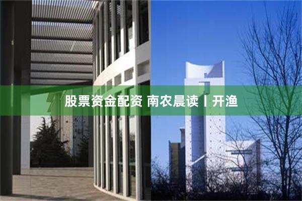 股票资金配资 南农晨读丨开渔