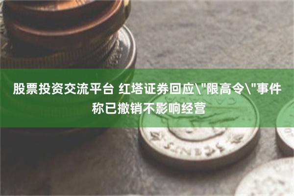 股票投资交流平台 红塔证券回应